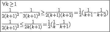 3$\fbox{\forall k\ge1\\\frac{1}{2(k+1)^2}-\frac{1}{3(k+1)^3}\ge\frac{1}{2(k+1)(k+2)}=\frac{1}{2}(\frac{1}{k+1}-\frac{1}{k+2})\\\frac{1}{2(k+1)^2}\le\frac{1}{2k(k+1)}=\frac{1}{2}(\frac{1}{k}-\frac{1}{k+1})}